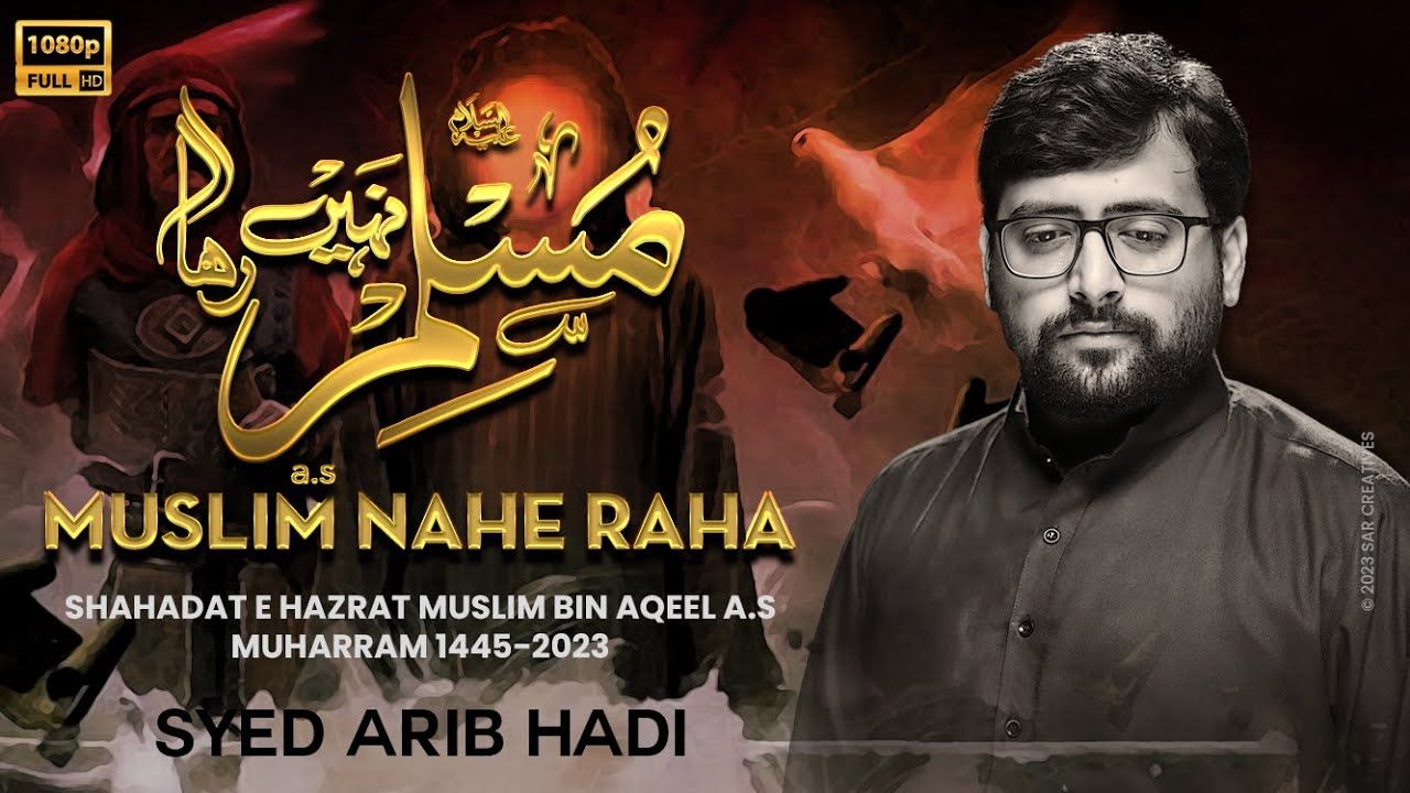 MUSLIM NAHE RAHA | SYED ARIB HADI | Shahadat Muslim Bin Aqeel Noha 2023 | 9 Zilhaj New Noha